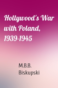 Hollywood's War with Poland, 1939-1945