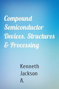 Compound Semiconductor Devices. Structures & Processing