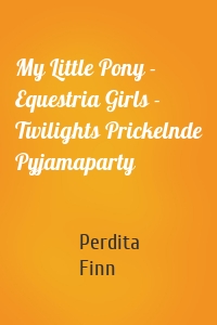 My Little Pony - Equestria Girls - Twilights Prickelnde Pyjamaparty