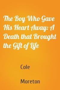 The Boy Who Gave His Heart Away: A Death that Brought the Gift of Life