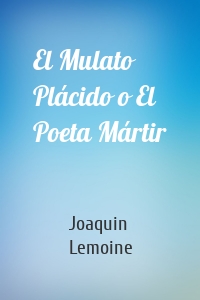 El Mulato Plácido o El Poeta Mártir