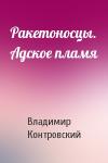 Владимир Контровский - Ракетоносцы. Адское пламя