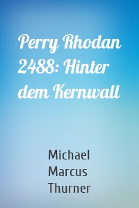 Perry Rhodan 2488: Hinter dem Kernwall