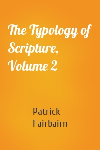 The Typology of Scripture, Volume 2