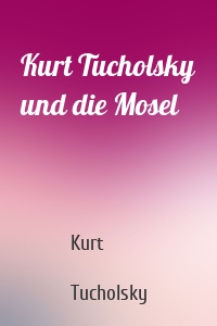 Kurt Tucholsky und die Mosel