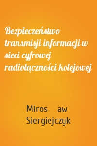 Bezpieczeństwo transmisji informacji w sieci cyfrowej radiołączności kolejowej