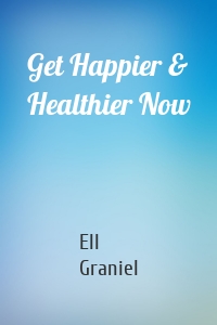 Get Happier & Healthier Now