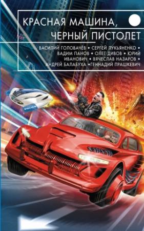 Обложка книги «Красная машина, черный пистолет» — Андрей Балабуха, Сергей Лукьяненко, Олег Дивов, Вячеслав Назаров, Вадим Панов, Артур Порджес, Леонид Кудрявцев, Василий Головачёв, Геннадий Прашкевич, Юрий Иванович, Виктор Точинов, Борис Долинго, Игорь Вереснев, Анатолий Шалин