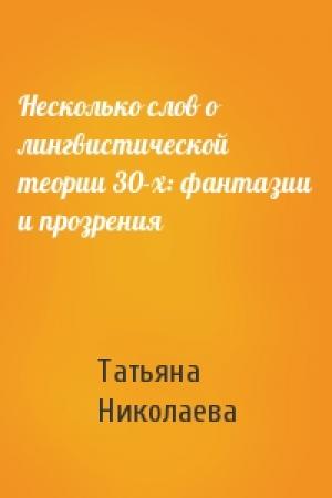 Обложка книги «Несколько слов о лингвистической теории 30-х: фантазии и прозрения» — Татьяна Николаева
