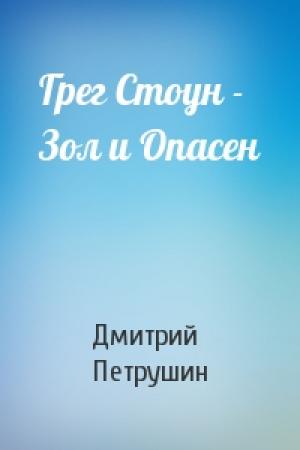 Обложка книги «Грег Стоун - Зол и Опасен» — Дмитрий Петрушин