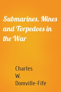 Submarines, Mines and Torpedoes in the War