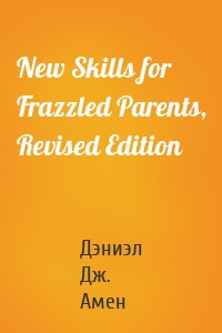 New Skills for Frazzled Parents, Revised Edition