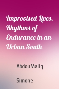 Improvised Lives. Rhythms of Endurance in an Urban South