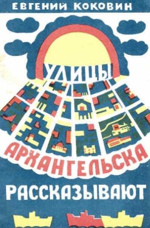 Обложка книги «Улицы Архангельска рассказывают» — Евгений Коковин