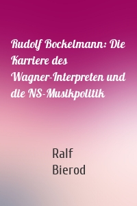 Rudolf Bockelmann: Die Karriere des Wagner-Interpreten und die NS-Musikpolitik