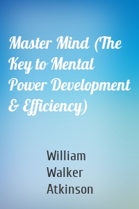 Master Mind (The Key to Mental Power Development & Efficiency)