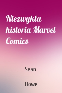 Niezwykła historia Marvel Comics