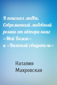 В поисках любви. Современный любовный роман от автора книг «Мой Бомж» и «Важный свидетель»