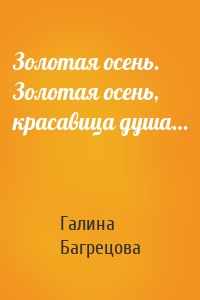 Золотая осень. Золотая осень, красавица душа…
