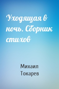 Уходящая в ночь. Сборник стихов