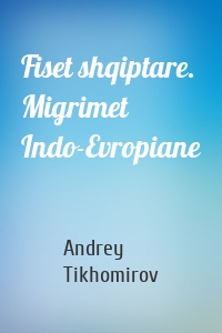 Fiset shqiptare. Migrimet Indo-Evropiane