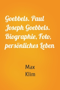 Goebbels. Paul Joseph Goebbels. Biographie, Foto, persönliches Leben