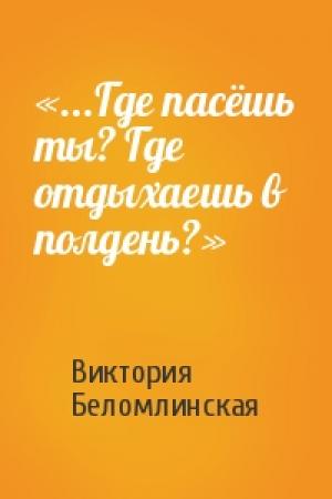 Обложка книги ««...Где пасёшь ты? Где отдыхаешь в полдень?»» — Виктория Беломлинская