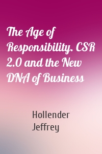 The Age of Responsibility. CSR 2.0 and the New DNA of Business