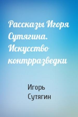 Обложка книги «Рассказы Игоря Сутягина. Искусство контрразведки» — Игорь Сутягин