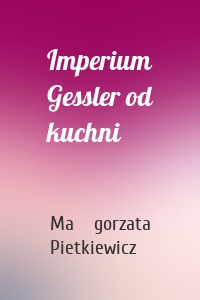 Imperium Gessler od kuchni