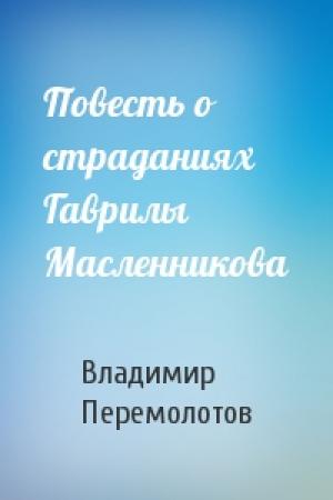 Обложка книги «Повесть о страданиях Гаврилы Масленникова» — Владимир Перемолотов