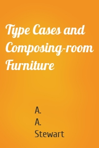 Type Cases and Composing-room Furniture