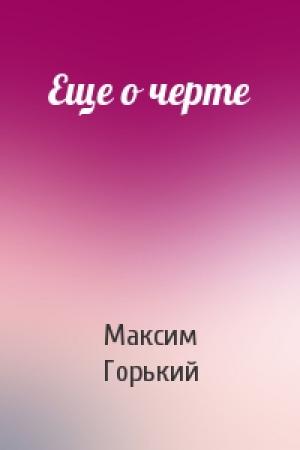 Обложка книги «Еще о черте» — Максим Горький