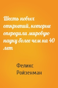 Шесть новых открытий, которые опередили мировую науку более чем на 40 лет