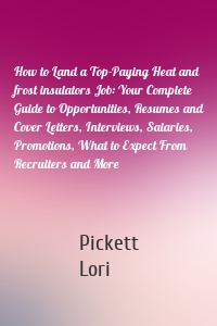 How to Land a Top-Paying Heat and frost insulators Job: Your Complete Guide to Opportunities, Resumes and Cover Letters, Interviews, Salaries, Promotions, What to Expect From Recruiters and More