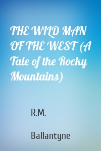 THE WILD MAN OF THE WEST (A Tale of the Rocky Mountains)