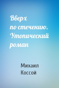 Вверх по стечению. Утопический роман