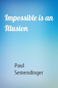 Impossible is an Illusion