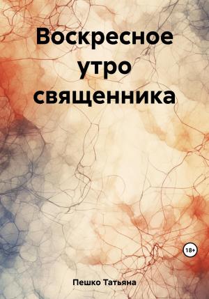Обложка книги «Воскресное утро священника» — Татьяна Пешко