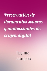 Preservación de documentos sonoros y audiovisuales de origen digital