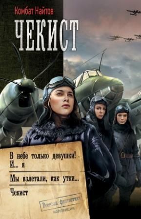 Обложка книги «Чекист: В небе только девушки! И… я. Мы взлетали, как утки… Чекист» — Комбат Найтов