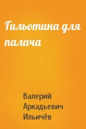 Обложка книги «Гильотина для палача» — Валерий Ильичёв