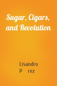 Sugar, Cigars, and Revolution