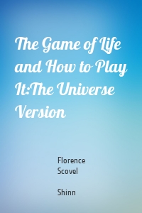 The Game of Life and How to Play It:The Universe Version