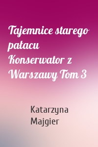 Tajemnice starego pałacu Konserwator z Warszawy Tom 3