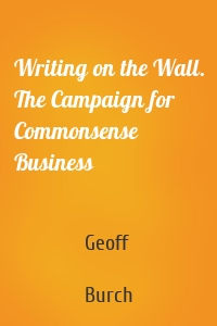 Writing on the Wall. The Campaign for Commonsense Business