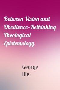 Between Vision and Obedience—Rethinking Theological Epistemology