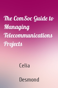 The ComSoc Guide to Managing Telecommunications Projects