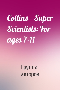 Collins - Super Scientists: For ages 7-11