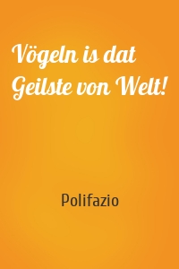 Vögeln is dat Geilste von Welt!